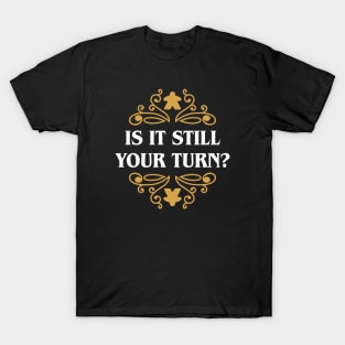 Is it Still Your Turn Funny Board Games Quotes T-Shirt